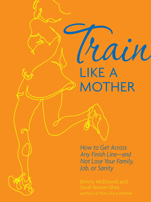 Train Like a Mother (eBook): How to Get Across Any Finish Line—and Not Lose Your Family, Job, or Sanity